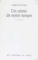 Couverture du livre « Un Crime De Notre Temps » de Pierre Moustiers aux éditions Seuil