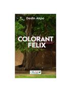 Couverture du livre « Colorant Félix » de Destin Akpo aux éditions Savanes Du Continent