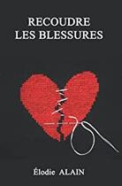 Couverture du livre « Recoudre les blessures » de Elodie Koenigshoven aux éditions Anonyme